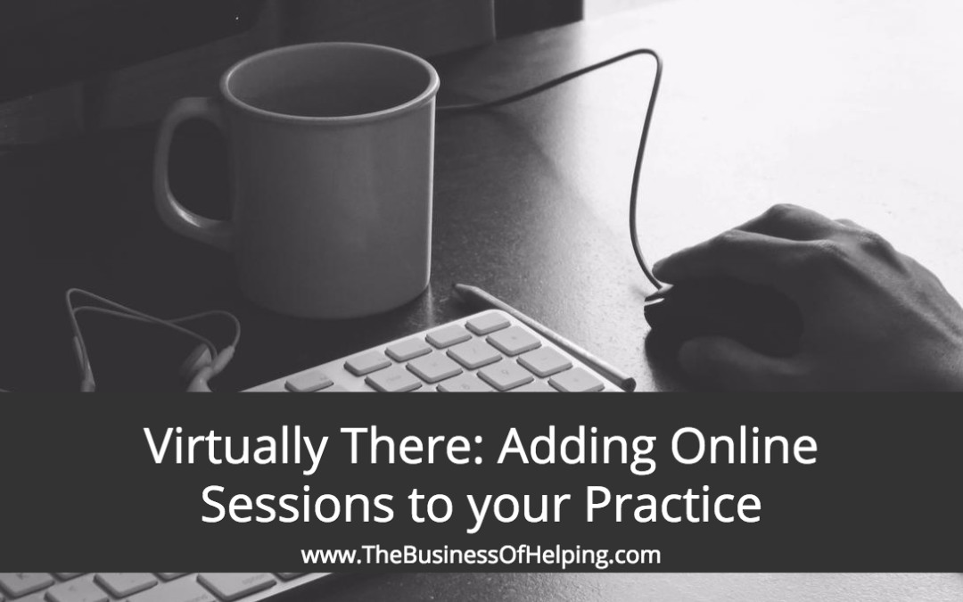 Virtually There: Tips for Adding Online Sessions to your Practice